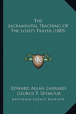 The Sacramental Teaching Of The Lord's Prayer (1889)