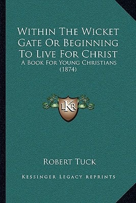 Within The Wicket Gate Or Beginning To Live For Christ: A Book For Young Christians (1874)