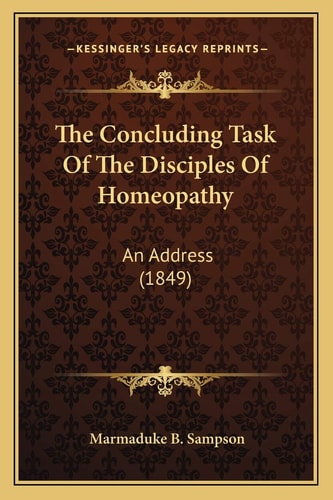 The Concluding Task Of The Disciples Of Homeopathy: An Address (1849)