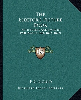 The Elector's Picture Book: With Scenes And Faces In Parliament, 1886-1892 (1892)