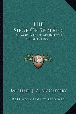 The Siege Of Spoleto: A Camp Tale Of Arlington Heights (1864)