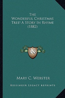 The Wonderful Christmas Tree! a Story in Rhyme (1882) (Kessinger Legacy Reprints)