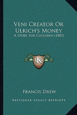 Veni Creator Or Ulrich's Money: A Story For Children (1881)
