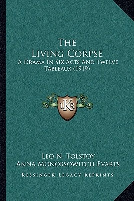 The Living Corpse: A Drama In Six Acts And Twelve Tableaux (1919)