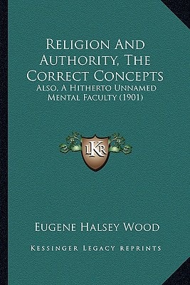 Religion And Authority, The Correct Concepts: Also, A Hitherto Unnamed Mental Faculty (1901)
