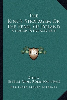 The King's Stratagem Or The Pearl Of Poland: A Tragedy In Five Acts (1874)