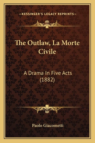 The Outlaw, La Morte Civile: A Drama In Five Acts (1882)