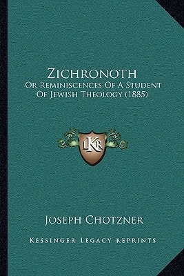 Zichronoth: Or Reminiscences Of A Student Of Jewish Theology (1885)