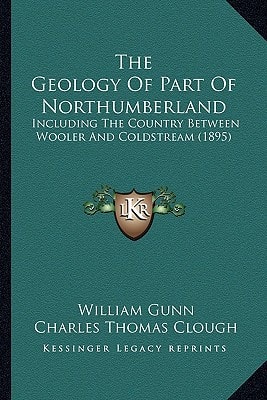 The Geology Of Part Of Northumberland: Including The Country Between Wooler And Coldstream (1895)
