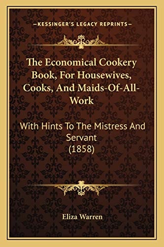 The Economical Cookery Book, For Housewives, Cooks, And Maids-Of-All-Work: With Hints To The Mistress And Servant (1858)