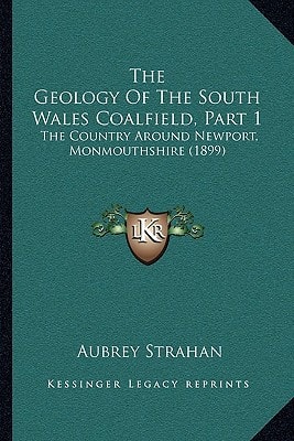 The Geology Of The South Wales Coalfield, Part 1: The Country Around Newport, Monmouthshire (1899)