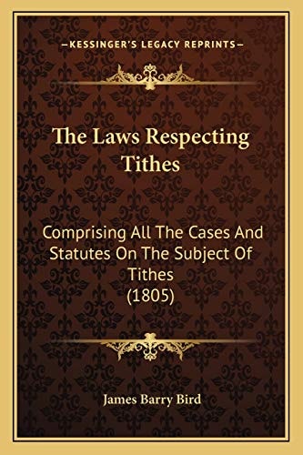 The Laws Respecting Tithes: Comprising All The Cases And Statutes On The Subject Of Tithes (1805)