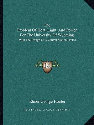 The Problem Of Heat, Light, And Power For The University Of Wyoming: With The Design Of A Central Station (1915)
