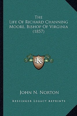 The Life Of Richard Channing Moore, Bishop Of Virginia (1857)