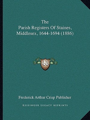 The Parish Registers Of Staines, Middlesex, 1644-1694 (1886)