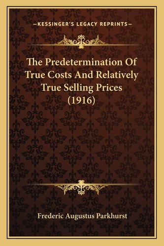 The Predetermination Of True Costs And Relatively True Selling Prices (1916)