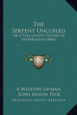 The Serpent Uncoiled: Or A Full Length Picture Of Universalism (1846)