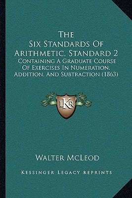 The Six Standards Of Arithmetic, Standard 2: Containing A Graduate Course Of Exercises In Numeration, Addition, And Subtraction (1863)