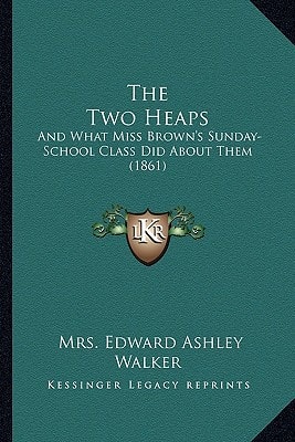 The Two Heaps: And What Miss Brown's Sunday-School Class Did About Them (1861)