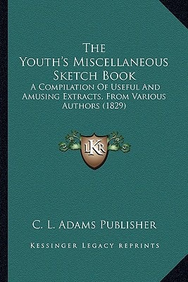 The Youth's Miscellaneous Sketch Book: A Compilation Of Useful And Amusing Extracts, From Various Authors (1829)