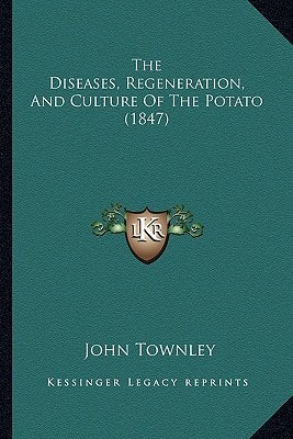 The Diseases, Regeneration, And Culture Of The Potato (1847)