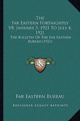 The Far Eastern Fortnightly V8, January 3, 1921 To July 4, 1921: The Bulletin Of The Far Eastern Bureau (1921)