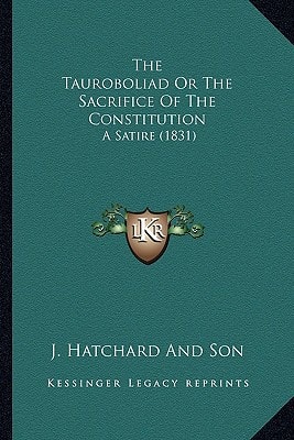 The Tauroboliad Or The Sacrifice Of The Constitution: A Satire (1831)