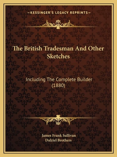 The British Tradesman And Other Sketches: Including The Complete Builder (1880)