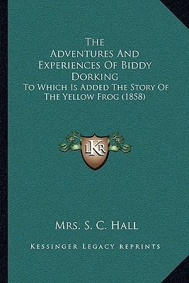 The Adventures And Experiences Of Biddy Dorking: To Which Is Added The Story Of The Yellow Frog (1858)