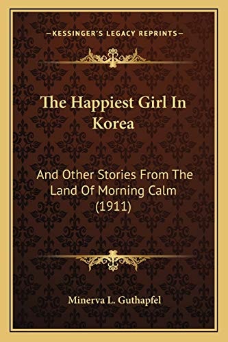 The Happiest Girl In Korea: And Other Stories From The Land Of Morning Calm (1911)
