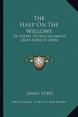 The Harp On The Willows: Or Poetry On Miscellaneous Grave Subjects (1834)