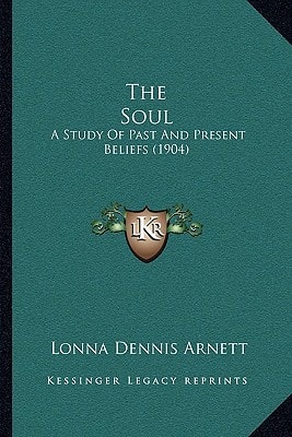 The Soul: A Study Of Past And Present Beliefs (1904)