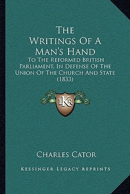 The Writings Of A Man's Hand: To The Reformed British Parliament, In Defense Of The Union Of The Church And State (1833)