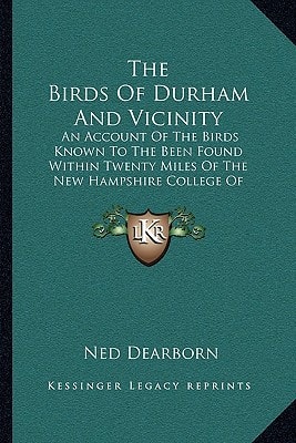 The Birds Of Durham And Vicinity: An Account Of The Birds Known To The Been Found Within Twenty Miles Of The New Hampshire College Of Agriculture (1903)