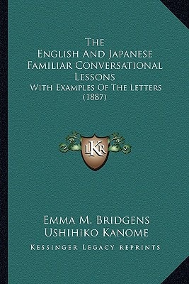 The English And Japanese Familiar Conversational Lessons: With Examples Of The Letters (1887)