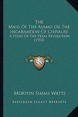The Maid Of The Alamo Or The Incarnation Of Chivalry: A Story Of The Texas Revolution (1913)