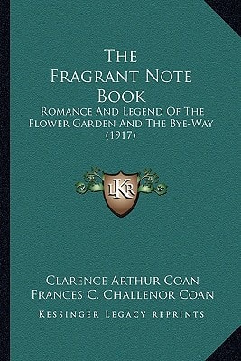 The Fragrant Note Book: Romance And Legend Of The Flower Garden And The Bye-Way (1917)