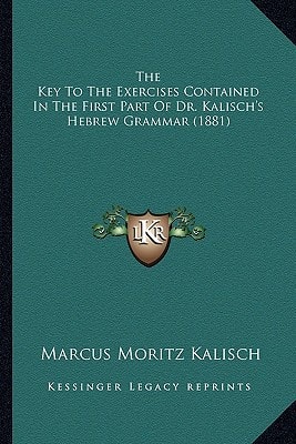The Key To The Exercises Contained In The First Part Of Dr. Kalisch's Hebrew Grammar (1881)