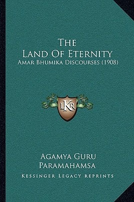 The Land Of Eternity: Amar Bhumika Discourses (1908)