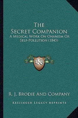 The Secret Companion: A Medical Work On Onanism Or Self-Pollution (1845)