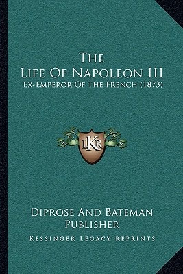 The Life Of Napoleon III: Ex-Emperor Of The French (1873)