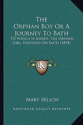 The Orphan Boy Or A Journey To Bath: To Which Is Added, The Orphan Girl, Founded On Facts (1818)