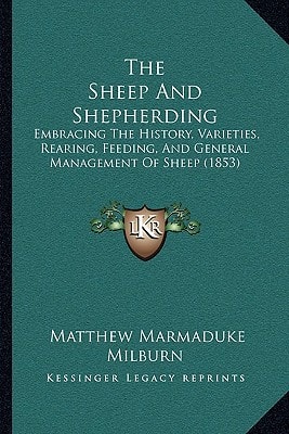 The Sheep And Shepherding: Embracing The History, Varieties, Rearing, Feeding, And General Management Of Sheep (1853)