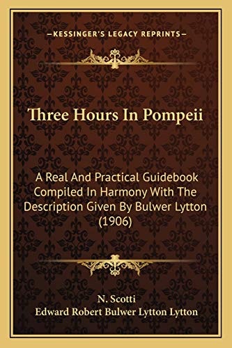 Three Hours In Pompeii: A Real And Practical Guidebook Compiled In Harmony With The Description Given By Bulwer Lytton (1906)