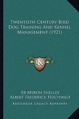 Twentieth Century Bird Dog Training And Kennel Management (1921)