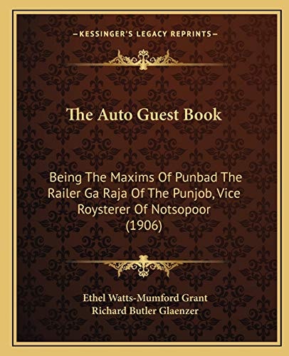 The Auto Guest Book: Being The Maxims Of Punbad The Railer Ga Raja Of The Punjob, Vice Roysterer Of Notsopoor (1906)