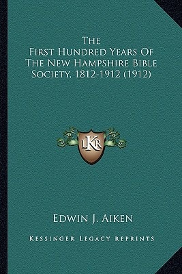 The First Hundred Years Of The New Hampshire Bible Society, 1812-1912 (1912)