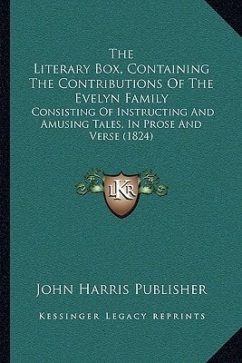 The Literary Box, Containing The Contributions Of The Evelyn Family: Consisting Of Instructing And Amusing Tales, In Prose And Verse (1824)