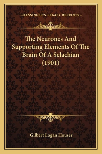 The Neurones And Supporting Elements Of The Brain Of A Selachian (1901)