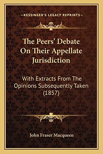 The Peers' Debate On Their Appellate Jurisdiction: With Extracts From The Opinions Subsequently Taken (1857)